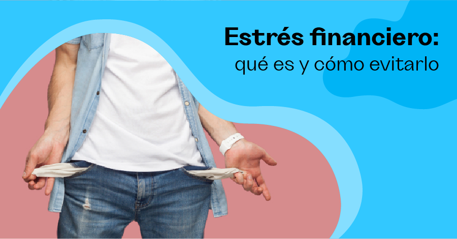 Estrés Financiero: Qué Es Y Cómo Evitarlo